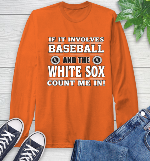 MLB If It Involves Baseball And The Chicago White Sox Count Me In Sports Long Sleeve T-Shirt 5