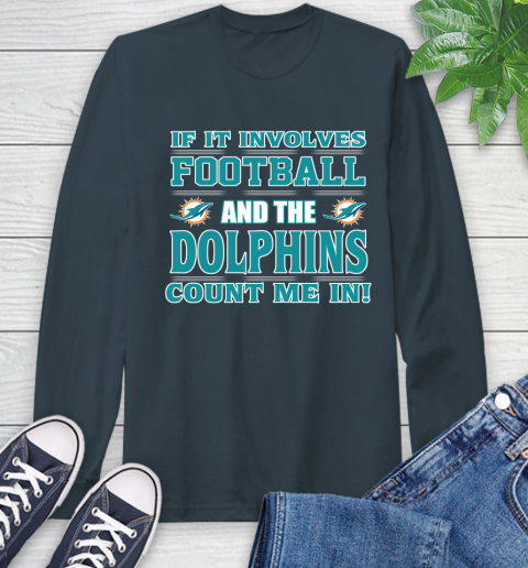 NFL If It Involves Football And The Miami Dolphins Count Me In Sports Long Sleeve T-Shirt 8