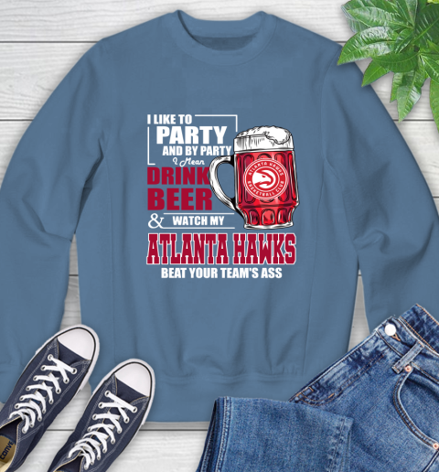 NBA Drink Beer and Watch My Atlanta Hawks Beat Your Team Sweatshirt 8