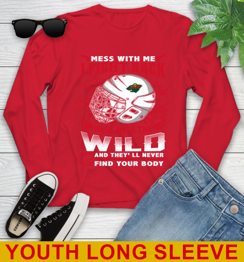 NHL Hockey Minnesota Wild Mess With Me I Fight Back Mess With My Team And They'll Never Find Your Body Shirt Youth Long Sleeve 11