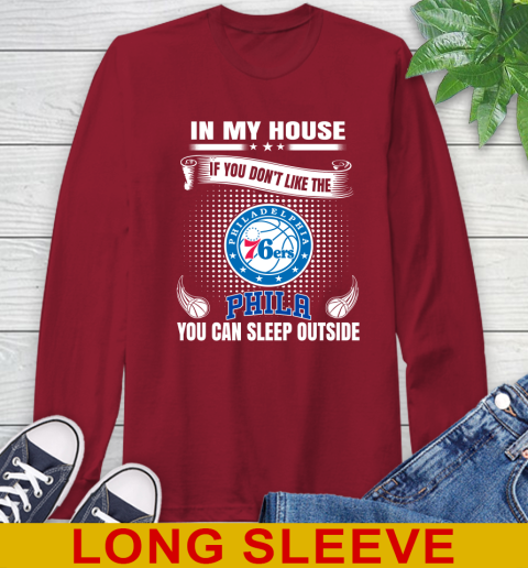 Philadelphia 76ers NBA Basketball In My House If You Don't Like The  76ers You Can Sleep Outside Shirt Long Sleeve T-Shirt 9