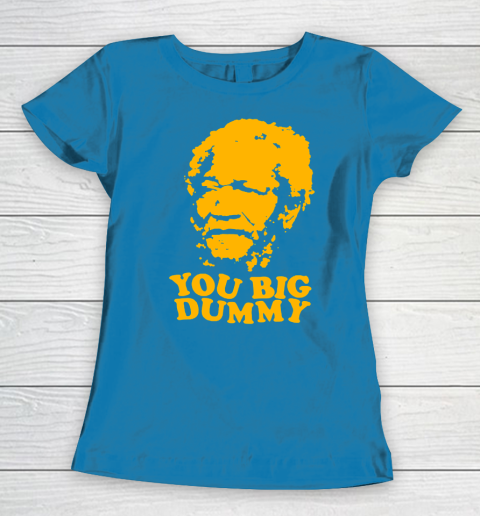 Fred Sanford T Shirt You Big Dummy Love Fred Sanford and Son Women's T-Shirt 6