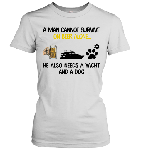 A Man Cannot Survive On Beer Alone He Also Needs A Yacht And A Dog Women's T-Shirt
