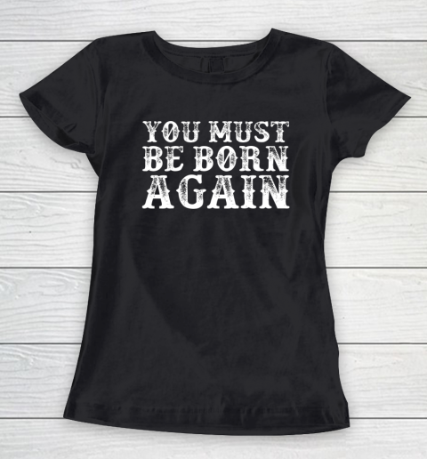 You Must Be Born Again for Christians Women's T-Shirt