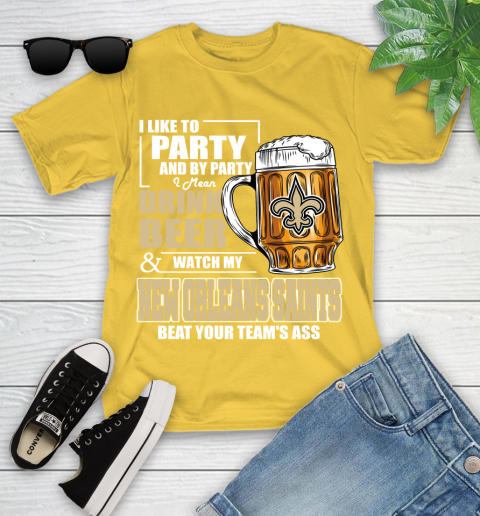 NFL I Like To Party And By Party I Mean Drink Beer and Watch My New Orleans Saints Beat Your Team's Ass Football Youth T-Shirt 10