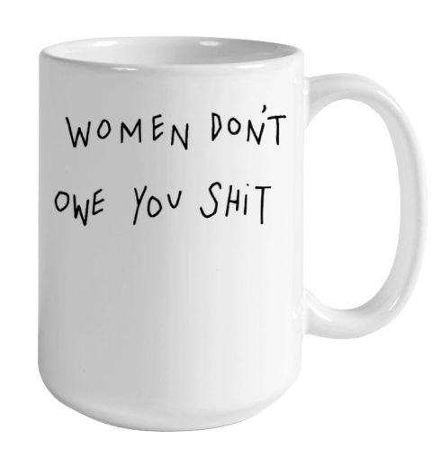Women Don't Owe You Shit Shirt Feminist Womens Gift Color Changing Mug 15oz 2