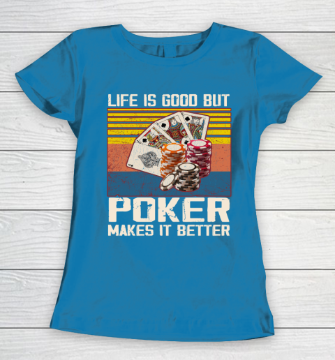 Life is good but poker makes it better Women's T-Shirt 6