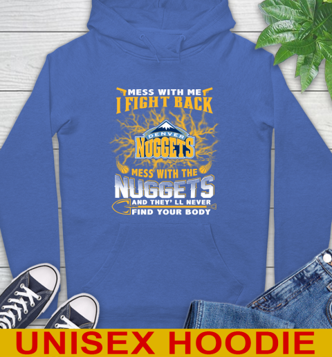 NBA Basketball Denver Nuggets Mess With Me I Fight Back Mess With My Team And They'll Never Find Your Body Shirt Hoodie 9