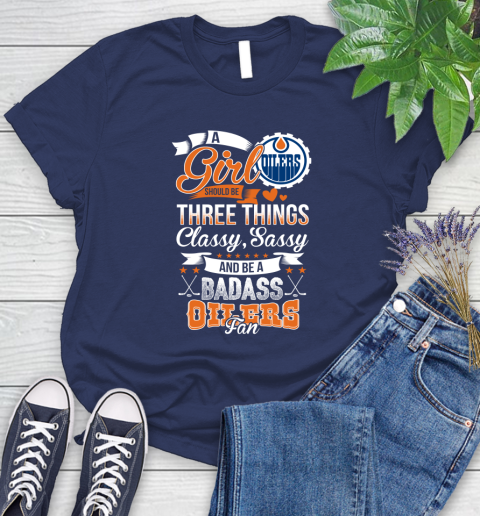 Edmonton Oilers NHL Hockey A Girl Should Be Three Things Classy Sassy And A Be Badass Fan Women's T-Shirt 14