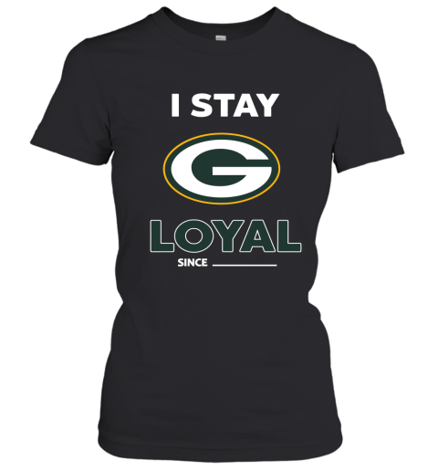 Green Bay Packers I Stay Loyal Since Personalized Women's T-Shirt