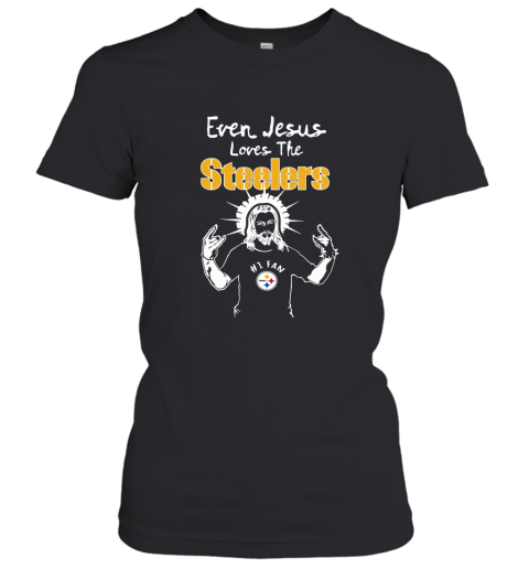 Even Jesus Loves The Steelers #1 Fan Pittsburgh Steelers Women's T-Shirt