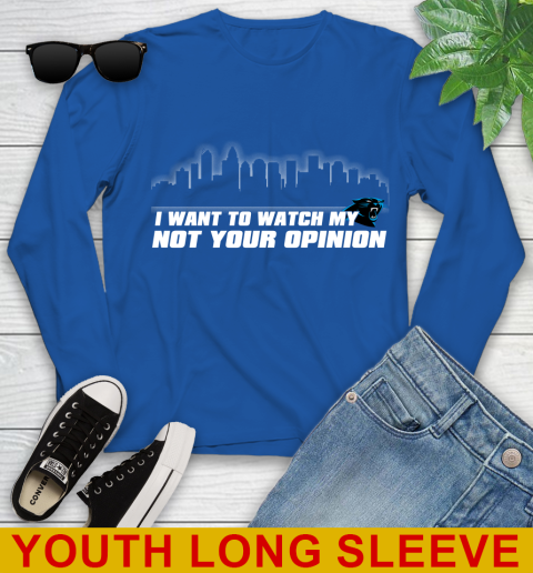 Carolina Panthers NFL I Want To Watch My Team Not Your Opinion Youth Long Sleeve 10