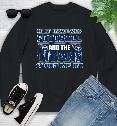 NFL If It Involves Football And The Tennessee Titans Count Me In Sports Youth Sweatshirt 2