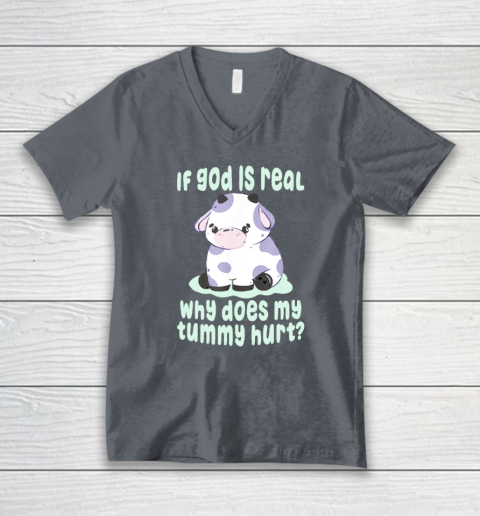 Funny If God Is Real Why Does My Tummy Hurt  Sad Cow V-Neck T-Shirt 3