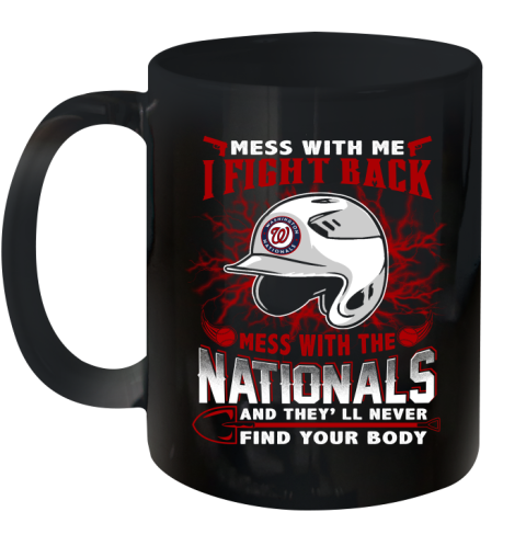 MLB Baseball Washington Nationals Mess With Me I Fight Back Mess With My Team And They'll Never Find Your Body Shirt Ceramic Mug 11oz