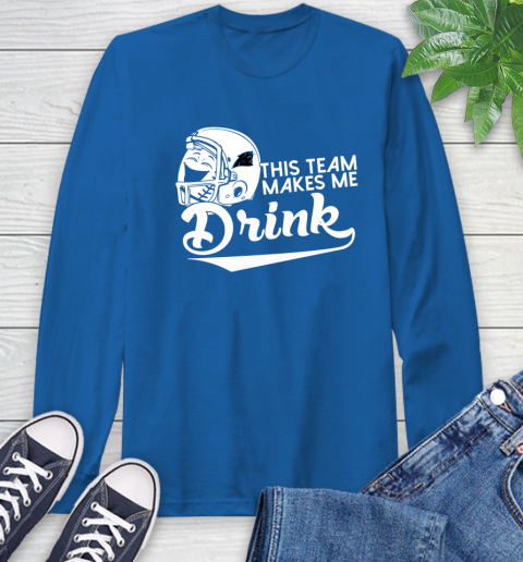 Carolina Panthers NFL Football This Team Makes Me Drink Adoring Fan Long Sleeve T-Shirt 10