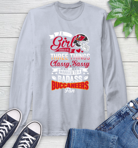 Tampa Bay Buccaneers NFL Football A Girl Should Be Three Things Classy Sassy And A Be Badass Fan Long Sleeve T-Shirt 6