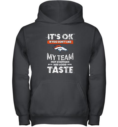Denver Broncos Nfl Football Its Ok If You Dont Like My Team Not Everyone Has Good Taste Youth Hoodie