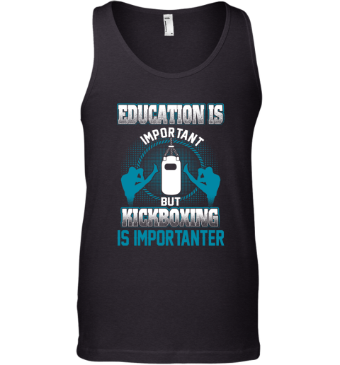 Education Is Important But Kick Boxing Is Importanter Tank Top