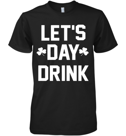 Let Day Drink Premium Men's T-Shirt
