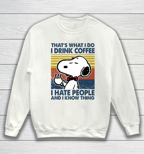 Snoopy that's what i do i drink coffee i hate people and i know things Sweatshirt