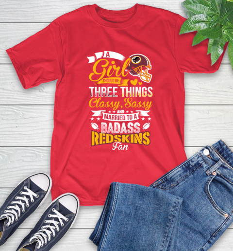 Washington Redskins NFL Football A Girl Should Be Three Things Classy Sassy And A Be Badass Fan T-Shirt 11