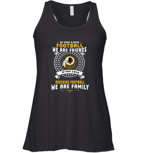 Love Football We Are Friends Love Redskins We Are Family Racerback Tank