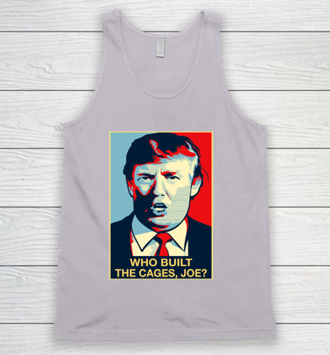 Trump Who Built The Cages Joe Tank Top 3
