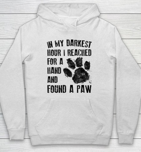 In My Darkest Hour I Reached For A Hand Found A Paw Dog Lover Hoodie