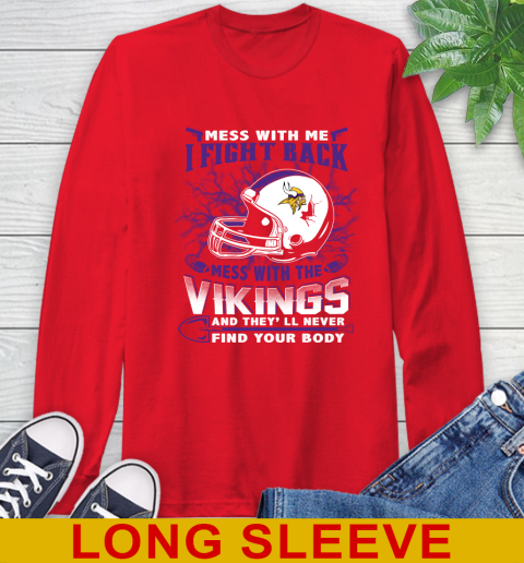 NFL Football Minnesota Vikings Mess With Me I Fight Back Mess With My Team And They'll Never Find Your Body Shirt Long Sleeve T-Shirt 12