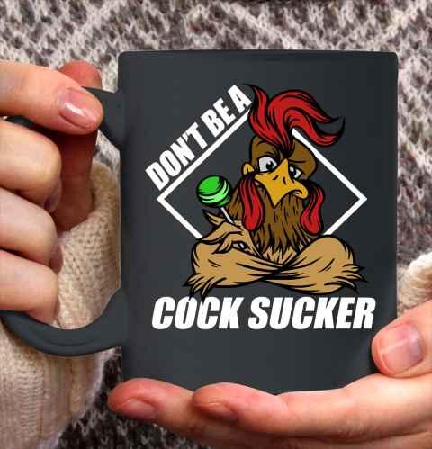 Funny Don't Be A Cock Sucker T Shirt Funny Chicken Lollipop Sarcastic Ceramic Mug 11oz