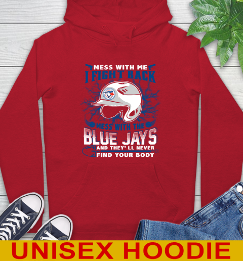 MLB Baseball Toronto Blue Jays Mess With Me I Fight Back Mess With My Team And They'll Never Find Your Body Shirt Hoodie 10