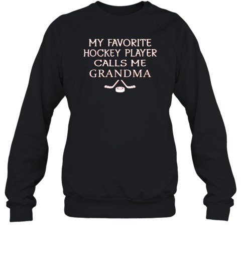 My favourite hockey player calls me grandma Sweatshirt