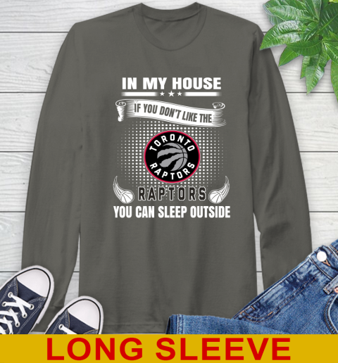 Toronto Raptors NBA Basketball In My House If You Don't Like The  Raptors You Can Sleep Outside Shirt Long Sleeve T-Shirt 10