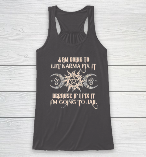 Witch  I'm Going To Let Karma Fix It Because If I Fix It Racerback Tank 6