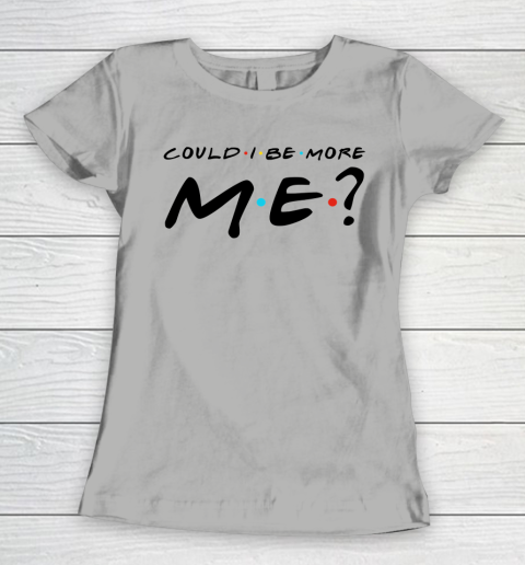 Matthew Perry t shirt Could I Be More Me Funny Women's T-Shirt 8