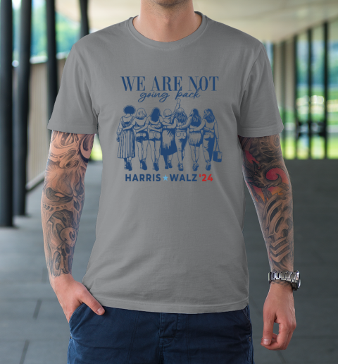 We Are Not Going Back Kamala Harris Waltz 24 Madam President T-Shirt 3