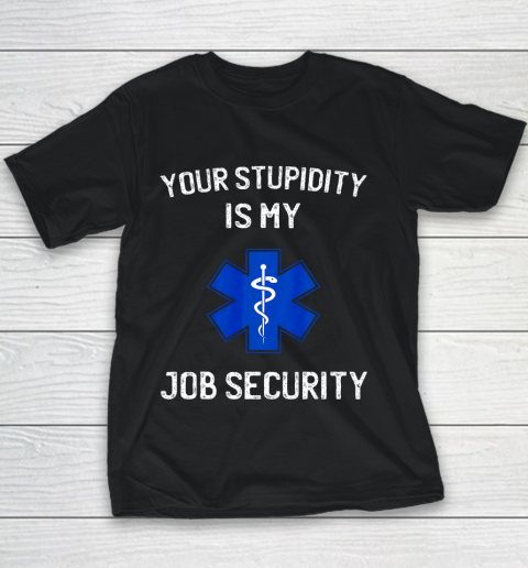 Your Stupidity is My Job Security Funny EMT EMS Paramedic Youth T-Shirt
