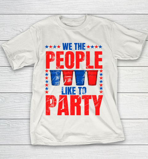 We The People Like To Party  Funny Drinking 4th of July USA Independence Day  Funny American Youth T-Shirt