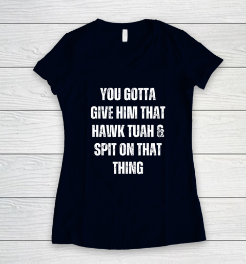 You Gotta Give Him That Hawk Tuah And Spit On That Thing Women's V-Neck T-Shirt 2