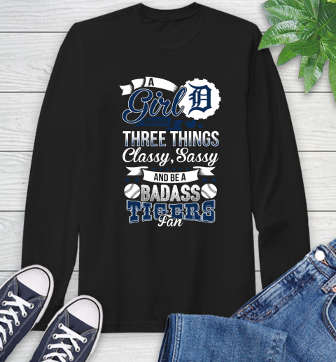 Detroit Tigers MLB Baseball A Girl Should Be Three Things Classy Sassy And A Be Badass Fan Long Sleeve T-Shirt