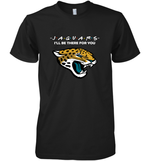 I'll Be There For You Jacksonville Jaguars Friends Movie NFL Premium Men's T-Shirt