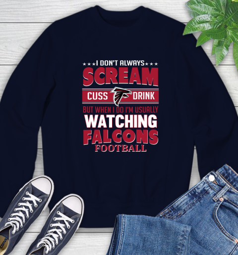 Atlanta Falcons NFL Football I Scream Cuss Drink When I'm Watching My Team Sweatshirt 2