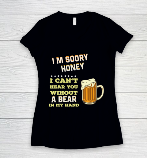 Beer Lover Funny Shirt I'm Sorry Honey  I Can't Hear You Without A Beer In My Hand Women's V-Neck T-Shirt