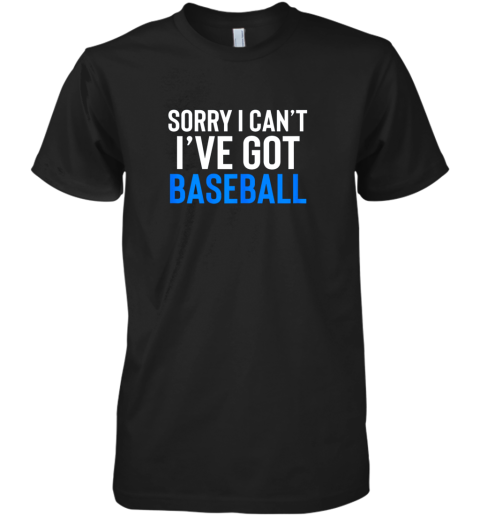 Sorry I Can't I've Got Baseball Shirt Funny Fathers Day Premium Men's T-Shirt
