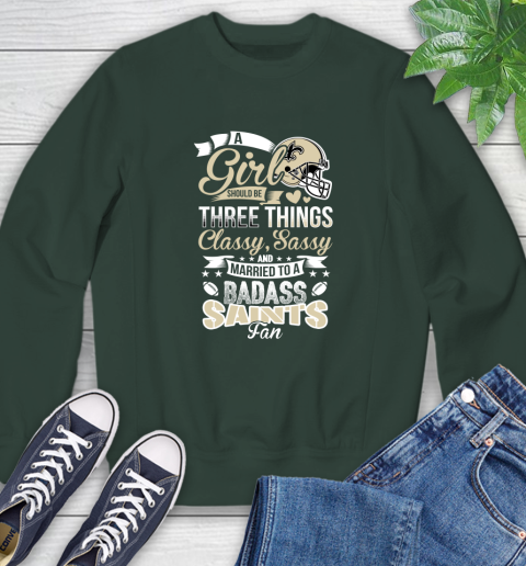 New Orleans Saints NFL Football A Girl Should Be Three Things Classy Sassy And A Be Badass Fan Sweatshirt 12