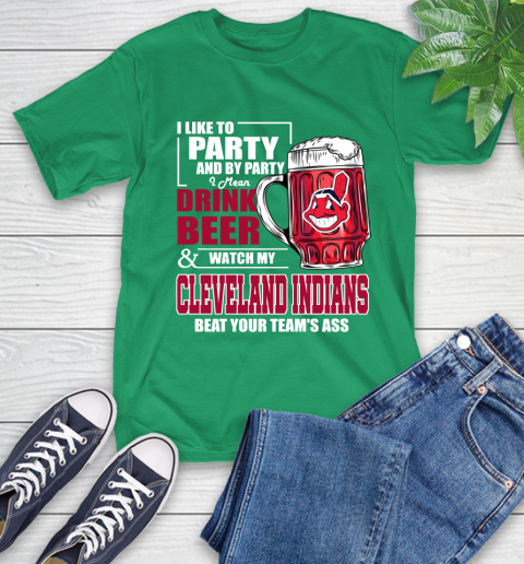 MLB I Like To Party And By Party I Mean Drink Beer And Watch My Cleveland Indians Beat Your Team's Ass Baseball T-Shirt 7