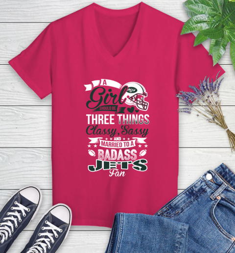 New York Jets NFL Football A Girl Should Be Three Things Classy Sassy And A Be Badass Fan Women's V-Neck T-Shirt 9