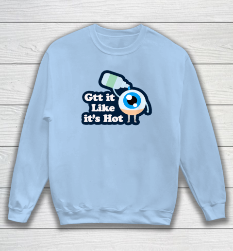 Gtt it Like it's Hot  Funny Eye Drop Sweatshirt 4