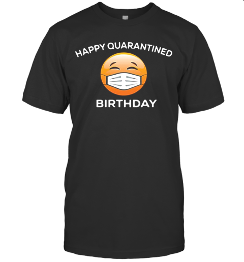 Happy Quarantine Birthday Funny Social Distancing Anti Virus Pandemic shirt T-Shirt
